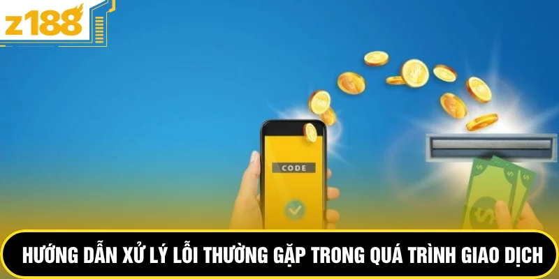Hướng dẫn xử lý lỗi thường gặp trong quá trình giao dịch