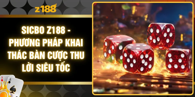 Sicbo Z188 - Phương Pháp Khai Thác Bàn Cược Thu Lời Siêu Tốc