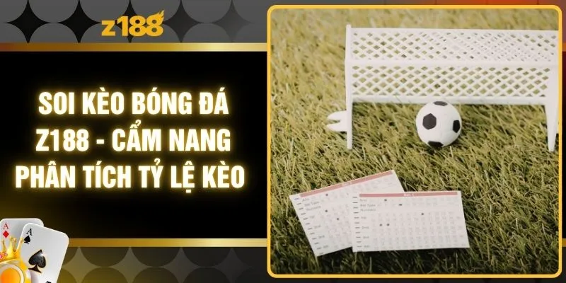 Soi Kèo Bóng Đá Z188 - Cẩm Nang Phân Tích Tỷ Lệ Kèo