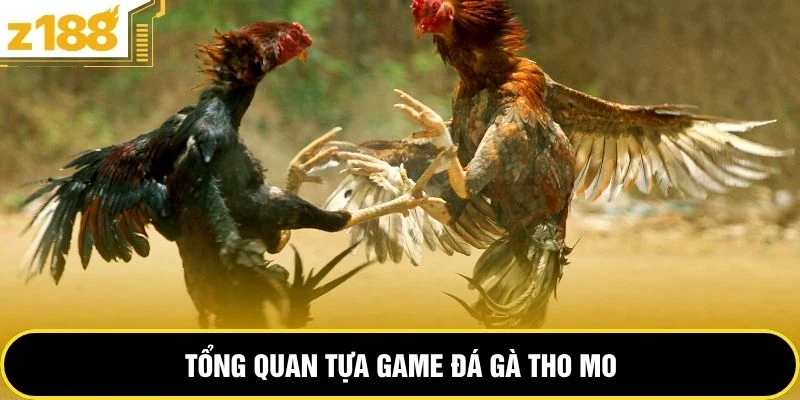 Tổng quan tựa game đá gà tho mo 